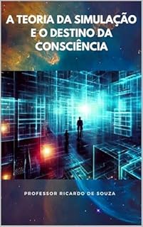 Livro A Teoria da Simulação e o Destino da Consciência: Teoria