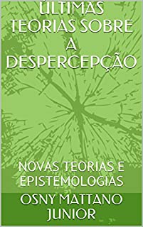 Livro ÚLTIMAS TEORIAS SOBRE A DESPERCEPÇÃO: NOVAS TEORIAS E EPISTEMOLOGIAS
