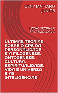 Livro ÚLTIMAS TEORIAS SOBRE O GPS DA PERSONALIDADE E A FILOGÊNESE, ONTOGÊNESE, CULTURA, ESPIRITUALIDADE, VIDA E UNIVERSO E AS INTELIGÊNCIAS: NOVAS TEORIAS E EPISTEMOLOGIAS