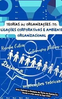 TEORIAS DAS ORGANIZAÇÕES (TO) Ligações Corporativas e Ambiente Organizacional: Corporate linkages and organizational environment] (Explorando os Paradigmas das Teorias das Organizações (TO))