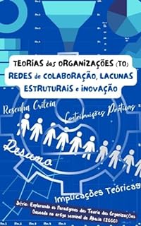 Livro TEORIAS DAS ORGANIZAÇÕES (TO) REDES DE COLABORAÇÃO, LACUNAS ESTRUTURAIS E INOVAÇÃO: Resumo e Resenha Crítica; Implicações Teóricas e Contribuições Práticas ... das Teorias das Organizações (TO))