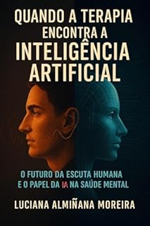 Livro Quando a Terapia Encontra a Inteligência Artificial: O Futuro da Escuta Humana e o Papel da IA na Saúde Mental
