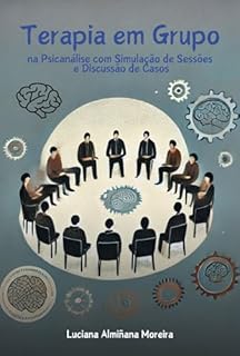 Livro Terapia em Grupo na Psicanálise com Simulação de Sessões e Discussão de Casos (Enciclopédia da Psicanálise e Terapias Integrativas Livro 12)