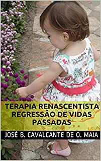 Livro Terapia Renascentista e Regressão de Vidas Passadas (O DESPERTAR DA CONSCIÊNCIA Livro 2)