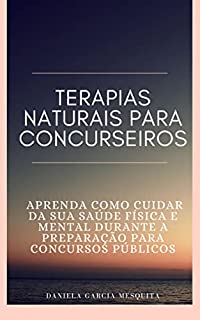 Terapias Naturais para Concurseiros: Aprenda como cuidar da sua saúde física e mental durante a preparação para concursos públicos