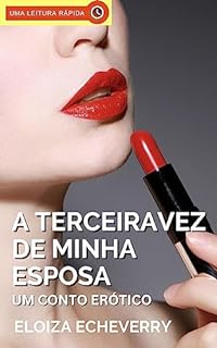 Livro A Terceira Vez da Minha Esposa: Um Conto Erótico de Corno (Contos eróticos de corno da autora Eloiza Echeverry Livro 6)