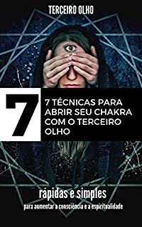 Livro terceiro olho : 7 Técnicas para abrir seu chakra com o terceiro olho:  Técnicas rápidas e simples para aumentar a consciência e a espiritualidade: (glândula pineal, despertar, médium, espiritual)