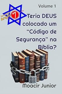 Livro TERIA DEUS COLOCADO UM “CÓDIGO DE SEGURANÇA” NA BÍBLIA? (ENCICLOPÉDIA ARQUIVO7 Livro 1)