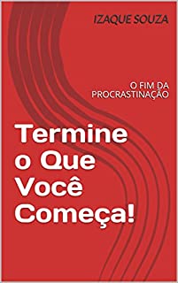 Livro Termine o Que Você Começa!: O FIM DA PROCRASTINAÇÃO