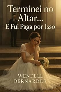 Livro Terminei no Altar… E Fui Paga por Isso: Um contrato inesperado. Um amor improvável. Um recomeço que não estava no roteiro.