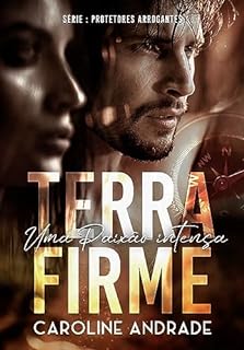 Livro TERRA FIRME : Uma paixão intensa (PROTETORES ARROGANTES Livro 2)