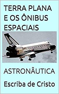 Livro TERRA PLANA E OS ÔNIBUS ESPACIAIS: ASTRONÁUTICA