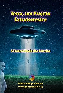 Livro TERRA, UM PROJETO EXTRATERRESTRE: A Fraternidade das Estrelas