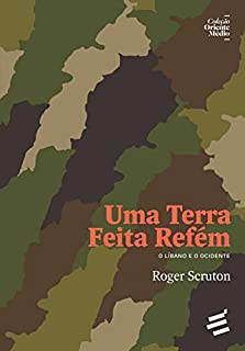 Livro Uma Terra Feita Refém - O Líbano e o Ocidente (Coleção Oriente Médio)