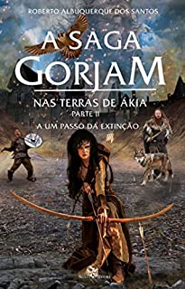 Nas Terras de Ákia: Parte 2: A um passo da extinção (A Saga Gorjan Livro 3)