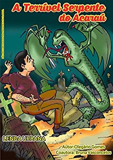 Livro A TERRÍVEL SERPENTE DO ACARAÚ: A serpente do Acaraú (Lendas Urbanas Livro 1)