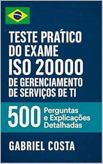 Teste Prático do Exame ISO 20000 de Gerenciamento de Serviços de TI: 500 Perguntas e Explicações Detalhadas