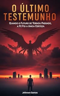 Livro O ÚLTIMO TESTEMUNHO: Quando o Futuro se Tornou Passado, a Fé Foi a Única Certeza