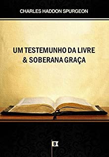 Um Testemunho da Livre e Soberana Graça, por C. H. Spurgeon