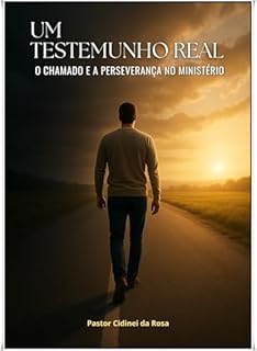 Livro UM TESTEMUNHO REAL - O Chamado e a Perseverança no Ministério: Um Testemunho da Vida Real
