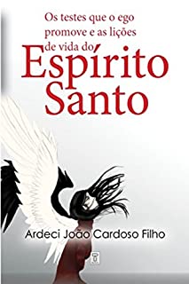 Os testes que o ego promove e as lições de vida do espirito santo