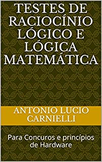 Livro Testes de Raciocínio Lógico e Lógica Matemática: Para Concuros e princípios de Hardware
