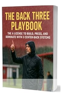 The Back Three Playbook for Football Managers: The A License to Build, Press, and Dominate With 3 Center-Back Systems