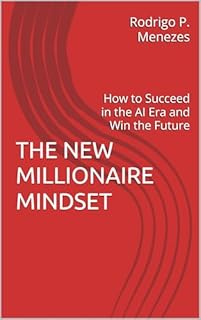THE NEW MILLIONAIRE MINDSET: How to Succeed in the AI Era and Win the Future