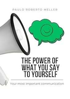 The power of what you say to yourself: Your most important communication