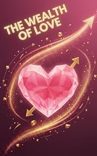 The Wealth of Love: how to value your real treasure in life (English Edition)