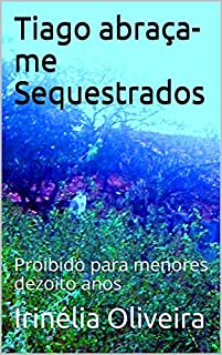 Tiago abraça-me Sequestrados: Proibido para menores dezoito anos