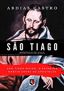 Livro SÃO TIAGO: O primeiro mártir entre os apóstolos (Apóstolo de Jesus Livro 3)