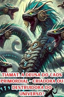 Livro Tiamat: A Deusa do Caos Primordial - Criadora ou Destruidora do Universo?