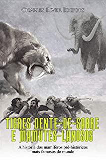 Livro Tigres Dente-de-Sabre e Mamutes-Lanosos: A história dos mamíferos pré-históricos mais famosos do mundo