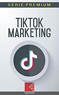 Livro TikTok Marketing: Aumente As Vendas E Conversões Com Técnicas De Marketing No TikTok (Marketing Digital Série Premium Livro 1)