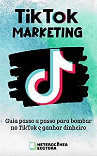 Livro TikTok Marketing: Guia passo a passo para bombar no TikTok e ganhar dinheiro