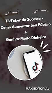 TikToker de Sucesso: Como Aumentar Seu Público e Ganhar Muito Dinheiro