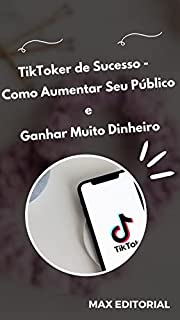 Livro TikToker de Sucesso : Como Aumentar Seu Público e Ganhar Muito Dinheiro (Como Ter Sucesso na Vida Pessoal & Profissional)