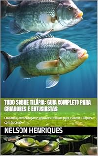 Livro Tudo sobre Tilápia: Guia Completo para Criadores e Entusiastas: Cuidados, Alimentação e Melhores Práticas para Cultivar Tilápias com Sucesso