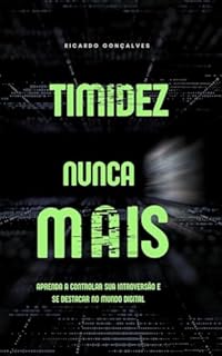 Livro Timidez Nunca Mais: Aprenda a Controlar sua Introversão e se destacar no Mundo Digital: Supere a timidez, ganhe confiança e se destaque no mundo digital sem precisar mudar quem você é!
