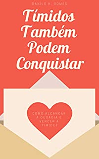 Livro Tímidos Também Podem Conquistar: Como alcançar a ousadia e vencer a timidez