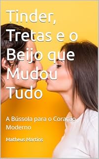 Livro Tinder, Tretas e o Beijo que Mudou Tudo: A Bússola para o Coração Moderno