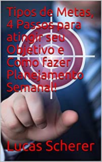 Livro Tipos de Metas, 4 Passos para atingir seu Objetivo e Como fazer Planejamento Semanal!