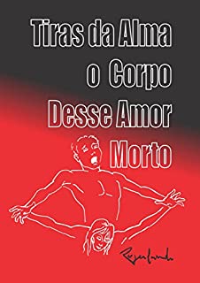 Livro Tiras da Alma o Corpo Desse Amor Morto