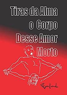 Tiras da Alma o Corpo Desse Amor Morto