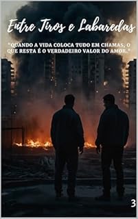 Livro Entre Tiros e Labaredas: "Nem o fogo mais intenso pode queimar aquilo que foi construído com amor e resiliência." (FOGO E FARDAS Livro 3)