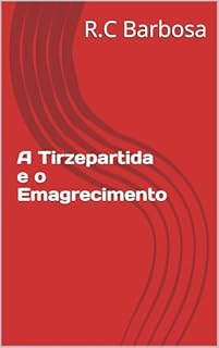 A Tirzepartida e o Emagrecimento