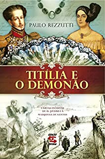 Livro Titília e o Demonão: Cartas inéditas de Dom Pedro I à Marquesa de Santos