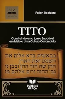 Livro TITO: Construindo uma Igreja Saudável em Meio a Uma Cultura Corrompida (Comentários da Bíblia)