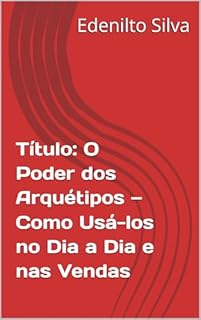 Livro Título: O Poder dos Arquétipos — Como Usá-los no Dia a Dia e nas Vendas